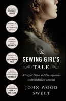 The Sewing Girl's Tale: A Story of Crime and Consequences in Revolutionary America 1250871484 Book Cover