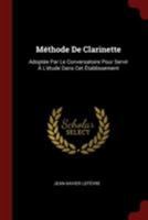 Méthode De Clarinette: Adoptée Par Le Conversatoire Pour Servir À L'étude Dans Cet Établissement 1376252392 Book Cover