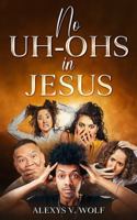 No Uh-Ohs in Jesus (Dealing with Life's Ups and Downs) 1952668328 Book Cover