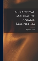 A Practical Manual of Animal Magnetism 1016942028 Book Cover