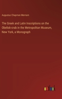 The Greek and Latin Inscriptions on the Obelisk-crab in the Metropolitan Museum, New York, a Monograph 3385332540 Book Cover