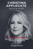 Christina Applegate Biography: A Life Lived Without Apology - Fame, Illness, Reinvention, and the Courage to Remain True B0GGXZ7TLP Book Cover