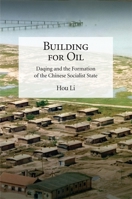 Building for Oil: Daqing and the Formation of the Chinese Socialist State 0674260228 Book Cover