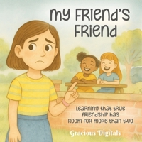 My Friend's Friend: Learning that true friendship has room for more than two, Girl Friend Book, Friendship Book about Jealousy, 8.5 x 8.5 in. 28 pages B0FW3V62QR Book Cover