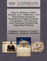 Mary S. Whitmore, Robert Simpson, et al., Petitioners, v. the Pennsylvania Society for Prevention of Cruelty to Animals, a Corporation. U.S. Supreme ... of Record with Supporting Pleadings 1270338323 Book Cover