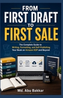 From First Draft to First Sale: The Complete Guide to Writing, Formatting, and Self-Publishing Your Book on Amazon KDP and Beyond B0H73DV6NP Book Cover
