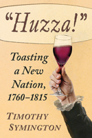 "Huzza!": Toasting a New Nation, 1760-1815 1476693153 Book Cover