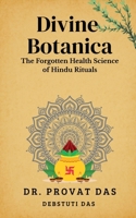 Divine Botanica: The Forgotten Health Science of Hindu Rituals B0GDQFJMWR Book Cover