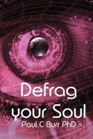 Defrag your Soul: Transform your consciousness, a practical guide for the beginner and seasoned traveller within 1478151080 Book Cover