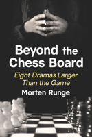Beyond the Chess Board : Eight Dramas Larger Than the Game 1476659206 Book Cover