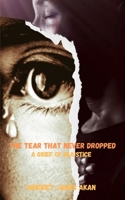 THE TEAR THAT NEVER DROPPED: A GRIEF OF INJUSTICE B0CF4NX5H6 Book Cover