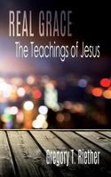 Real Grace: The Teachings of Jesus 1621374041 Book Cover