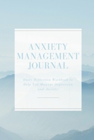 Anxiety Management Journal: Daily Reflection Workbook to Help You Manage Depression and Anxiety B084DG2VF3 Book Cover