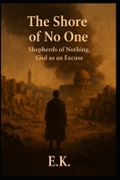 THE SHORE OF NO ONE: Shepherds of Nothing, God as an Excuse (Alternate Histories) B0GW3N1X5Y Book Cover