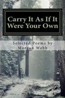 Carry It As If It Were Your Own: Selected Poems by Morgan Webb 1519495935 Book Cover