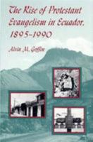 The Rise of Protestant Evangelism in Ecuador, 1895-1990 0813012600 Book Cover