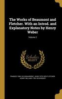 The Works of Beaumont and Fletcher. With an Introd. and Explanatory Notes by Henry Weber; Volume 2 1372551999 Book Cover