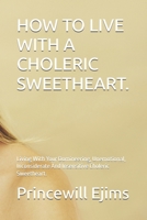 HOW TO LIVE WITH A CHOLERIC SWEETHEART.: Living With Your Domineering, Unemotional, Inconsiderate And Insensitive Choleric Sweetheart. B0CFCZGXQZ Book Cover