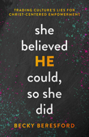 She Believed HE Could, So She Did: Trading Culture's Lies for Christ-Centered Empowerment 080242998X Book Cover