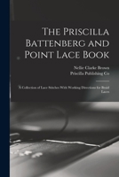 The Priscilla Battenberg and Point Lace Book; a Collection of Lace Stitches With Working Directions for Braid Laces 1015703844 Book Cover