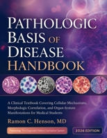 Pathologic Basis of Disease Handbook: A Clinical Textbook Covering Cellular Mechanisms, Morphologic Correlation, and Organ-System Manifestations for Medical Students 0557978939 Book Cover