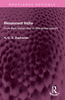Renascent India: From RAM Mohan Roy to Mohandas Gandhi 1032389001 Book Cover