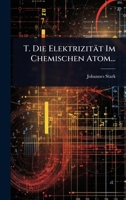 T. Die Elektrizität Im Chemischen Atom... (German Edition) 1024842894 Book Cover