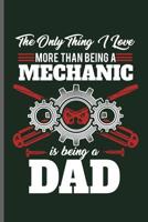 The only thing I love more than being a Mechanic is being a Dad: Machinist Mechanical notebooks gift (6x9) Dot Grid notebook to write in 1098959884 Book Cover