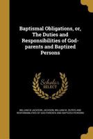 Baptismal obligations, or, The duties and responsibilities of God-parents and baptized persons 1341428567 Book Cover