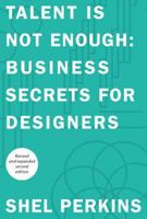 Talent Is Not Enough: Business Secrets for Designers