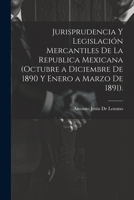 Jurisprudencia Y Legislación Mercantiles De La Republica Mexicana (Octubre a Diciembre De 1890 Y Enero a Marzo De 1891). (Spanish Edition) 1022694154 Book Cover