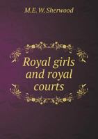 Royal Girls and Royal Courts 1354795830 Book Cover