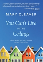 You Can't Live In The Ceilings: Practical Advice for BC Home Buyers, Sellers, and the Agents Who Serve Them 1038326656 Book Cover