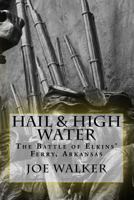 Hail & High Water: The Battle of Elkins' Ferry, Arkansas 1494804883 Book Cover
