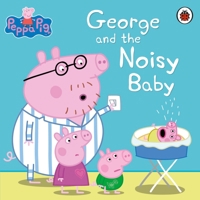 Peppa Pig: George and the Noisy Baby 0241197554 Book Cover