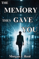 THE MEMORY THEY GAVE YOU: A Gripping Psychological Thriller. B0GWZN3TWZ Book Cover