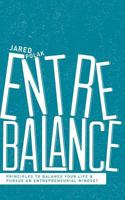 Entrebalance: Principles to Balance Your Life and Pursue an Entrepreneurial Mindset 1935909711 Book Cover