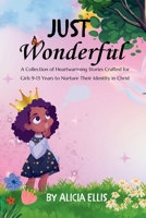 Just Wonderful: A Collection of Heartwarming Stories Crafted for Girls 9-13 Years to Nurture Their Identity in Christ B0DY31C3V3 Book Cover