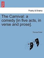 The Carnival: a comedy [in five acts, in verse and prose]. 1241095833 Book Cover