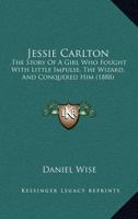 Jessie Carlton; the Story of a Girl who Fought With the Little Impulse, the Wizard, and Conquered Him 9356318115 Book Cover