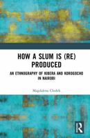 How a Slum is (Re)Produced: An Ethnography of Kibera and Korogocho in Nairobi 1041223358 Book Cover