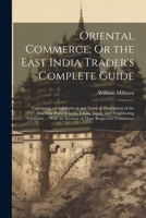 Oriental Commerce; Or the East India Trader's Complete Guide: Containing a Geographical and Nautical Description of the Maritime Parts of India, ... With an Account of Their Respective Commerce 1021671266 Book Cover