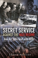 Secret Service Against the Nazi Regime: How Our Spies Dealt with Hitler 1399007270 Book Cover