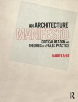 An Architecture Manifesto: Critical Reason and Theories of a Failed Practice 1138606650 Book Cover