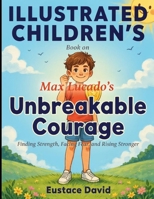 Illustrated Children's Book On Unbreakable Courage: Finding Strength, Facing Fear, and Rising Stronger B0HGTHN3J6 Book Cover