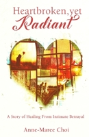 Heartbroken, yet Radiant: A Story of Healing From Intimate Betrayal B0CL172K92 Book Cover