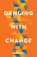 Dancing with Change: Embracing Change for a Purposeful Life 1962401715 Book Cover