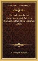 Die Furienmaske, Im Trauerspiele Und Auf Den Bildwerken Der Alten Griechen (1801) 1161092641 Book Cover