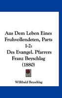 Aus Dem Leben Eines Fruhvollendeten, Parts 1-2: Des Evangel. Pfarrers Franz Beyschlag (1880) 1161019448 Book Cover