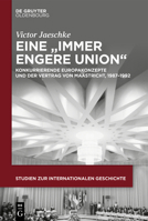 Eine "Immer Engere Union": Konkurrierende Europakonzepte Und Der Vertrag Von Maastricht, 1987-1992 (Studien Zur Internationalen Geschichte) (German Edition) 311161834X Book Cover